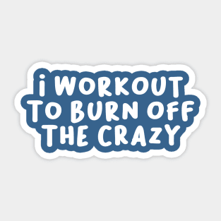 I Workout to Burn Off The Crazy, Funny Saying Sticker